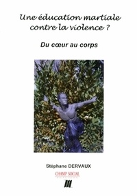 Stéphane Dervaux - Une éducation martiale contre la violence ? - Du coeur au corps.