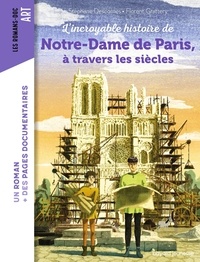 Stéphane Descornes et Florent Grattery - L'incroyable histoire de Notre-Dame de Paris à travers les siècles.
