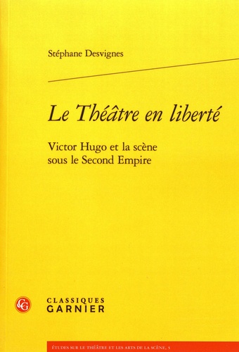 Le théâtre en liberté. Victor Hugo et la scène sous le Second Empire