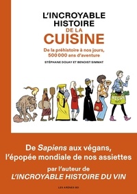 Stéphane Douay et Benoist Simmat - L'incroyable histoire de la cuisine - De la préhistoire à nos jours, 500 000 ans d'aventure.