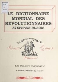 Stéphane Dubois et Maurice Moissonnier - Le dictionnaire mondial des révolutionnaires.