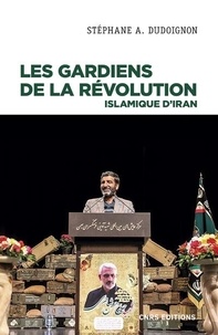 Stéphane Dudoignon - Les gardiens de la révolution islamique d'Iran - Sociologie politique d'une milice d'Etat.
