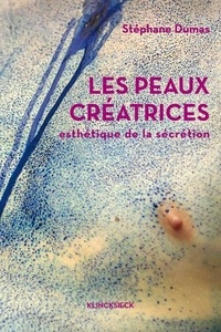 Stéphane Dumas - Les peaux créatrices - Esthétique de la sécrétion.