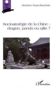 Stéphane Duso-Bauduin - Sociostratégie de la Chine :  dragon, panda ou qilin ?.