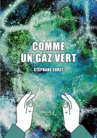 Stéphane Ehret - Comme un gaz vert.