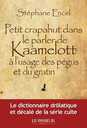 Stéphane Encel - Petit crapahut dans le parler de Kaamelott à l'usage des pégus et du gratin.