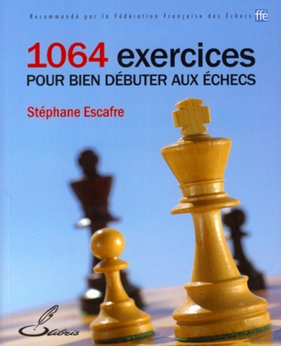 Stéphane Escafre - 1064 exercices pour bien débuter aux échecs.