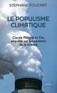 Stéphane Foucart - Le Populisme climatique - Claude Allègre et Cie, enquête sur les ennemis de la science.