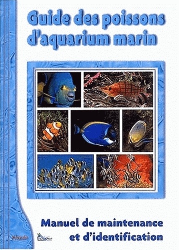 Stéphane Fournier et Nicolas Leclerq - Guide des poissons d'aquarium marin - Manuel de maintenance et d'identification.