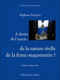 Stéphane François - A droite de l'acacia : de la nature réelle de la franc-maçonnerie ?.