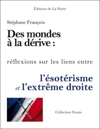 Stéphane François - Des Mondes à la dérive - Réflexions sur les liens entre l'ésotérisme et l'extrême droite.