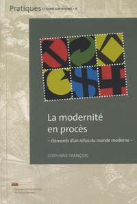 Stéphane François - La modernité en procès - Eléments d'un refus du monde moderne.