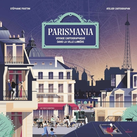 Stéphane Frattini et  Atelier Cartographik - Parismania - Voyage cartographique dans la ville lumière.