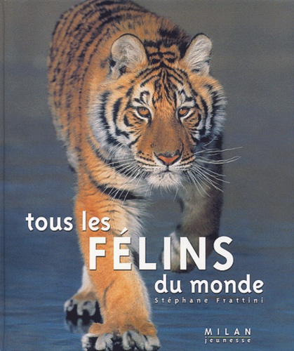 Stéphane Frattini - Tous Les Felins Du Monde.