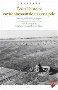 Stéphane Frioux et Renaud Bécot - Écrire l'histoire environnementale au XXIe siècle - Sources, méthodes, pratiques.