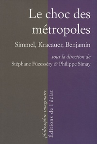 Stéphane Füzesséry et Philippe Simay - Le choc des métropoles - Simmel, Kracauer, Benjamin.