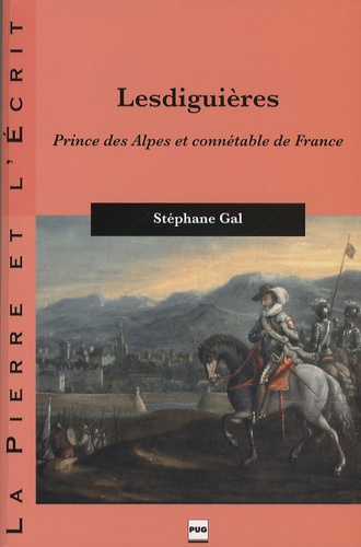 Stéphane Gal - Lesdiguières - Prince des Alpes et connétable de France.