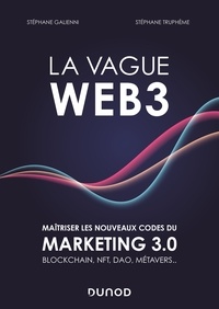 Stéphane Galienni et Stéphane Truphème - La vague Web3 - Maîtriser les nouveaux codes du marketing digital 3.0 Blockchain, NFT, DAO, métavers....