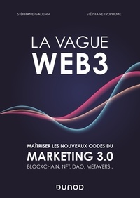 Stéphane Galienni et Stéphane Truphème - La vague Web3 - Maîtriser les nouveaux codes du marketing  3.0 Blockchain, NFT, DAO, Métavers....