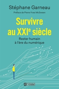 Stephane Garneau - Survivre au XXIe siècle - Rester humain à l'ère du numérique.