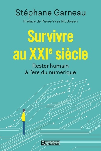 Stephane Garneau - Survivre au XXIe siècle - Rester humain à l'ère du numérique.