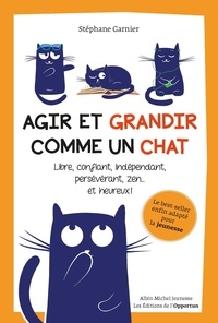 Stéphane Garnier - Agir et grandir comme un chat - Libre, confiant, indépendant, persévérant, zen... et heureux !.
