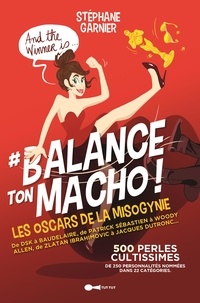 Stéphane Garnier - #Balance ton macho ! - Les oscars de la misognynie présentent 250 personnalités pour 500 perles cultissimes !.