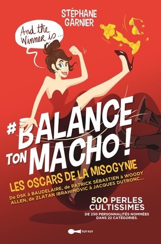 #Balance ton macho !. Les oscars de la misognynie présentent 250 personnalités pour 500 perles cultissimes !