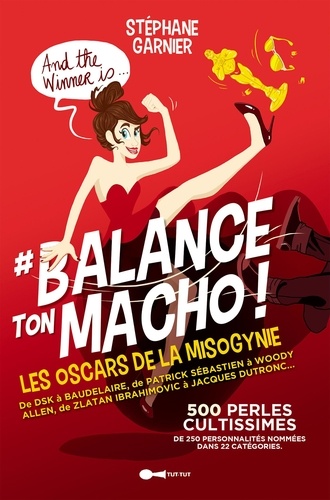 #Balance ton macho !. Les oscars de la misognynie présentent 250 personnalités pour 500 perles cultissimes !