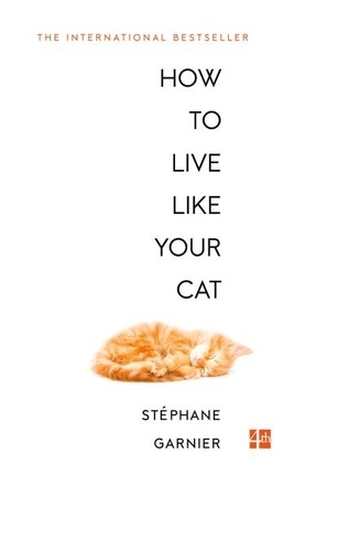 Stéphane Garnier - How to Live Like Your Cat.