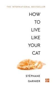Stéphane Garnier - How to Live Like your Cat.