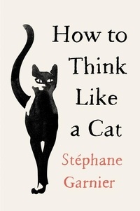Stéphane Garnier - How to Think Like a Cat.