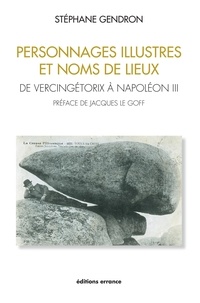 Stéphane Gendron - Personnages illustres et noms de lieux - De Vercingétorix à Napoléon III.