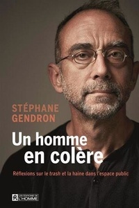 Stéphane Gendron - Un homme en colère - Réflexions sur le trash et la haine dans l'espace public.
