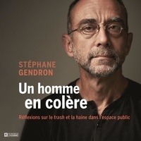 Stéphane Gendron - Un homme en colère - Réflexions sur le trash et la haine dans l'espace public.