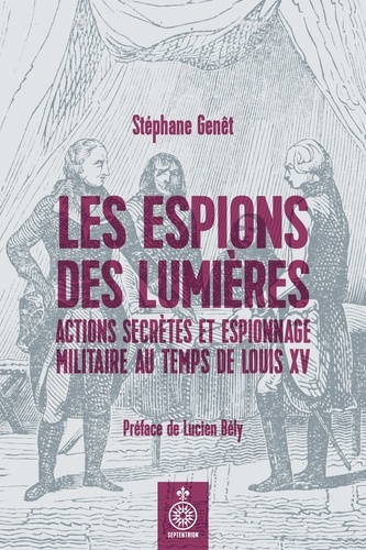 Les espions des Lumières. Actions secrètes et espionnage militaire au temps de Louis XV