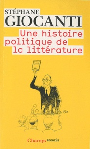 Stéphane Giocanti - Une histoire politique de la littérature - De Victor Hugo à Richard Millet.