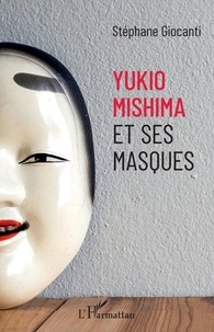 Stéphane Giocanti - Yukio Mishima et ses masques.