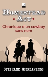 Stéphane Giordanengo - Homestead Act - Chronique d'un cowboy sans nom.