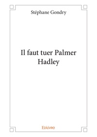 Stéphane Gondry - Il faut tuer Palmer Hadley.