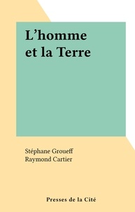Stéphane Groueff et Raymond Cartier - L'homme et la Terre.