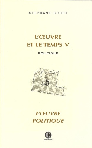 Stéphane Gruet - L'oeuvre et le temps - Volume 5, Politique ; L'oeuvre politique.