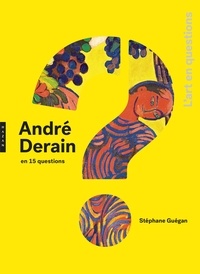 Stéphane Guégan - André Derain en 15 questions.