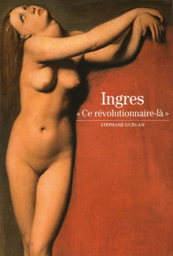 Stéphane Guégan - Ingres - "Ce révolutionnaire-là".