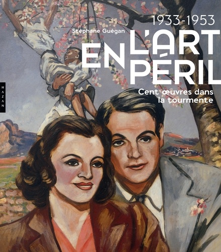 Stéphane Guégan - L'art en péril - 1933-1953 Cent oeuvres dans la tourmente.