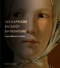Stéphane Guégan et Delphine Storelli - Les caprices du goût en peinture - Cent tableaux à éclipse.