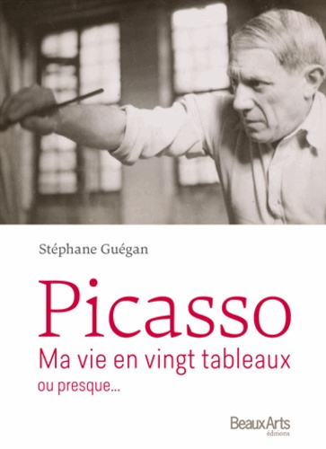 Stéphane Guégan - Picasso - Ma vie en vingt tableaux ou presque....