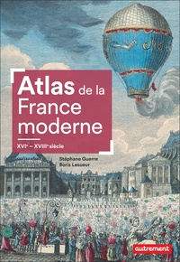 Stéphane Guerre et Boris Lesueur - Atlas de la France moderne - XVIe-XVIIIe siècles.