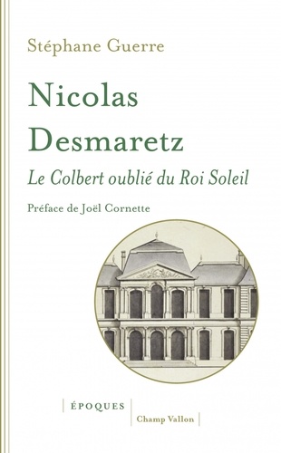 Nicolas Desmaretz (1648-1721). Le Colbert oublié du Roi-Soleil