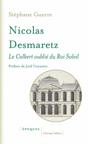 Nicolas Desmaretz (1648-1721). Le Colbert oublié du Roi-Soleil